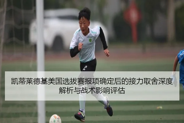 凯蒂莱德基美国选拔赛报项确定后的接力取舍深度解析与战术影响评估